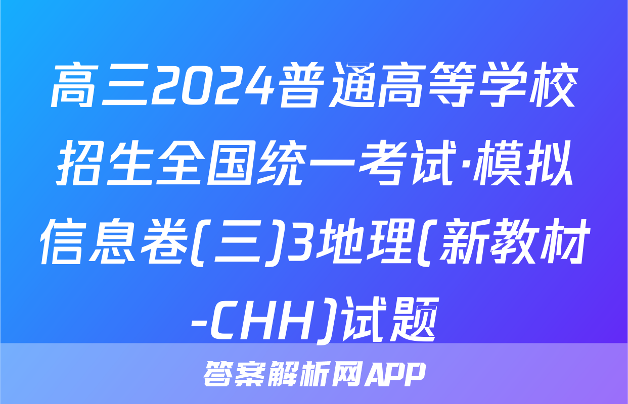 高三2024普通高等学校招生全国统一考试·模拟信息卷(三)3地理(新教材-CHH)试题