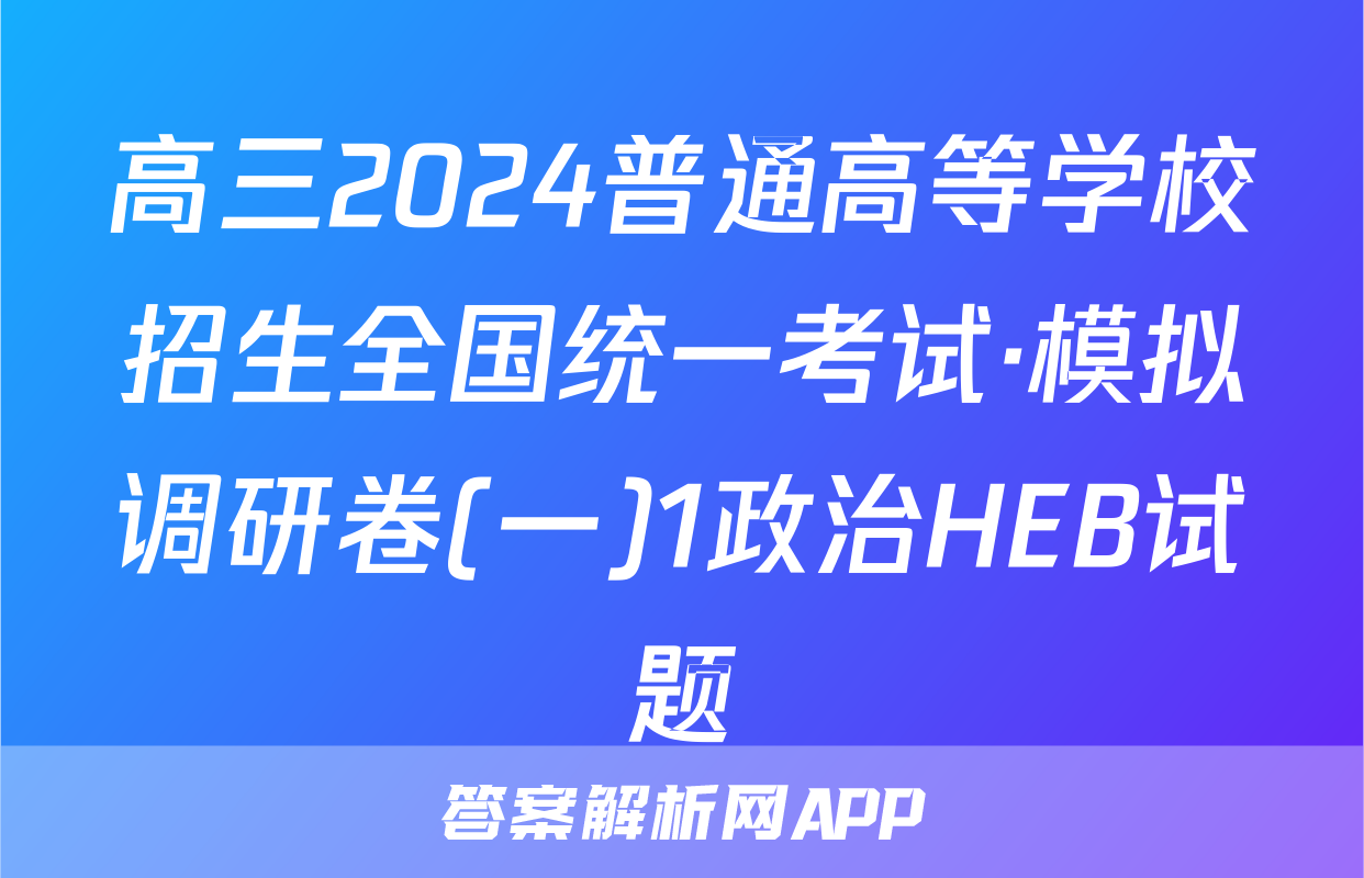 高三2024普通高等学校招生全国统一考试·模拟调研卷(一)1政治HEB试题