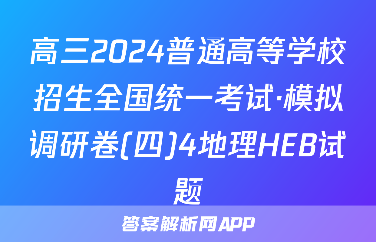 高三2024普通高等学校招生全国统一考试·模拟调研卷(四)4地理HEB试题