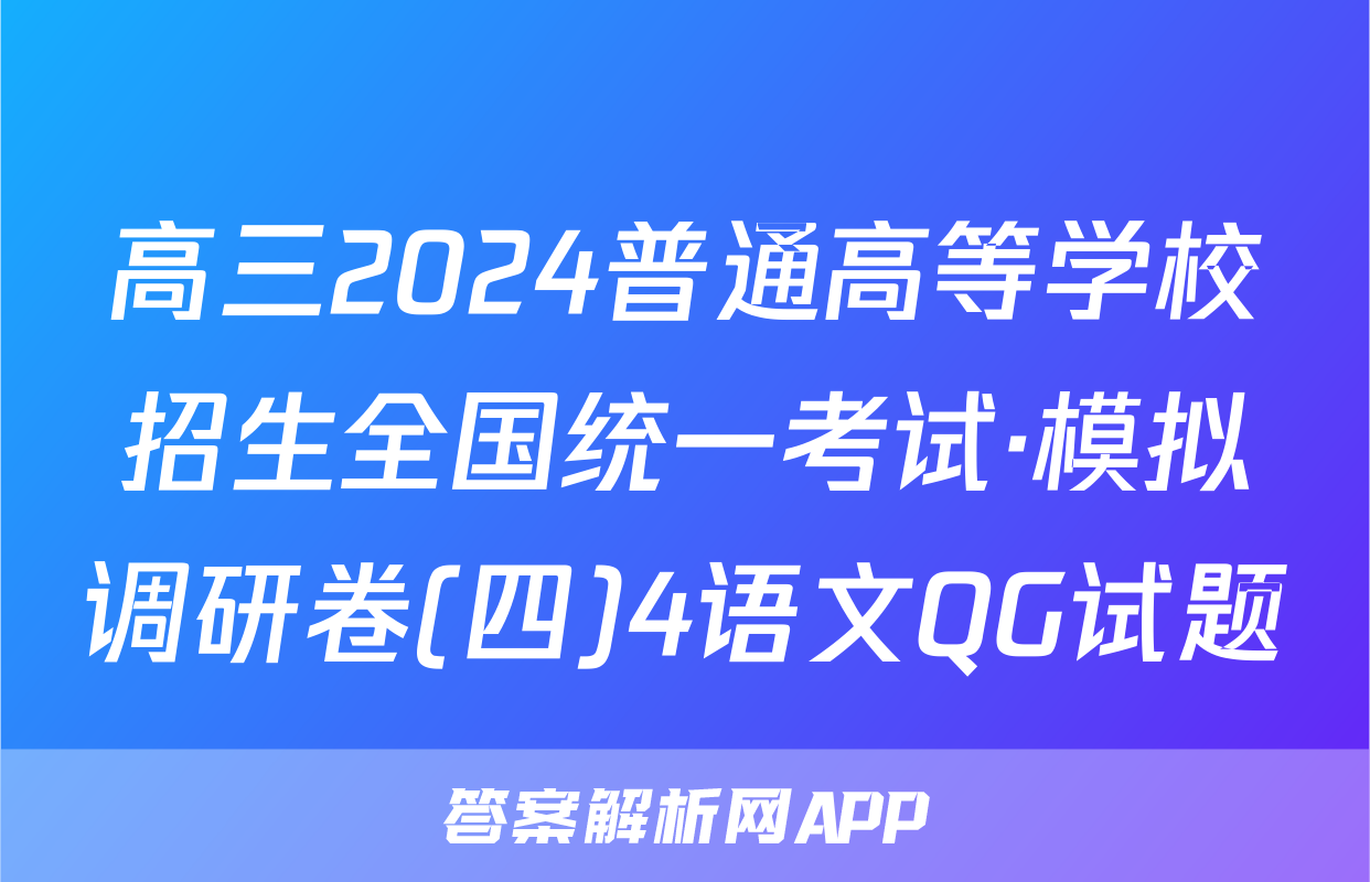 高三2024普通高等学校招生全国统一考试·模拟调研卷(四)4语文QG试题