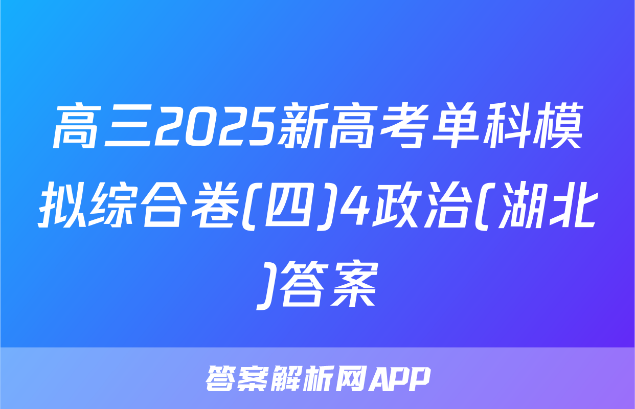 高三2025新高考单科模拟综合卷(四)4政治(湖北)答案
