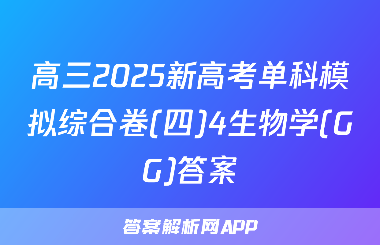 高三2025新高考单科模拟综合卷(四)4生物学(GG)答案