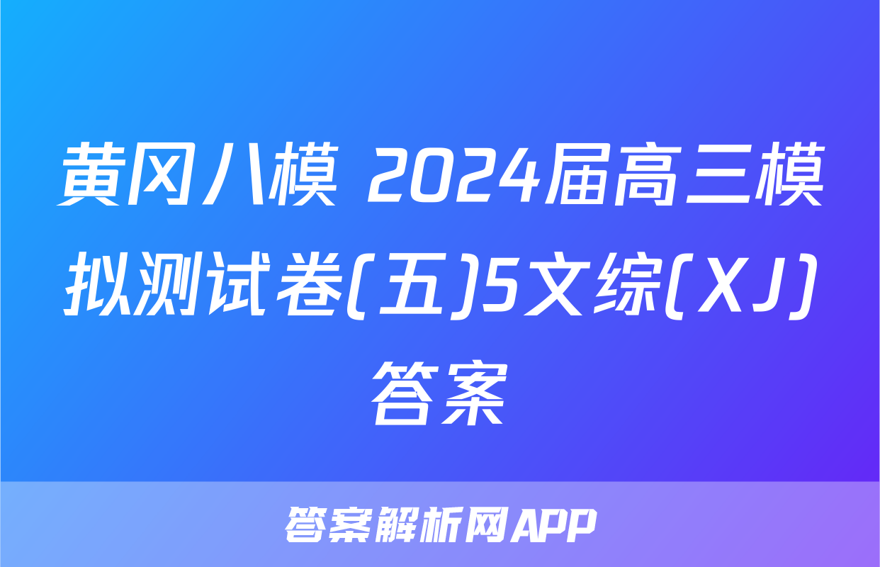黄冈八模 2024届高三模拟测试卷(五)5文综(XJ)答案