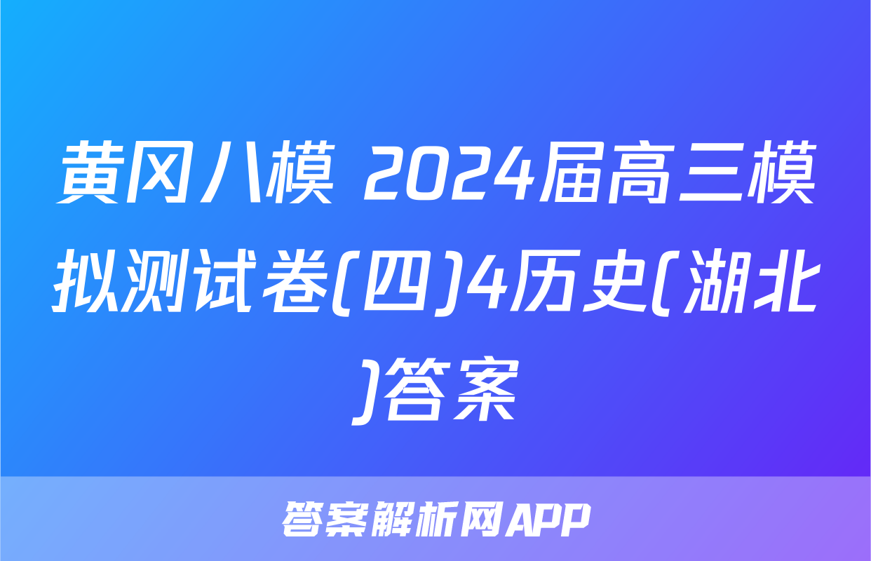 黄冈八模 2024届高三模拟测试卷(四)4历史(湖北)答案