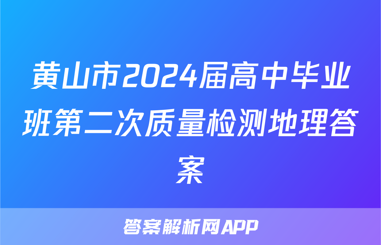 黄山市2024届高中毕业班第二次质量检测地理答案