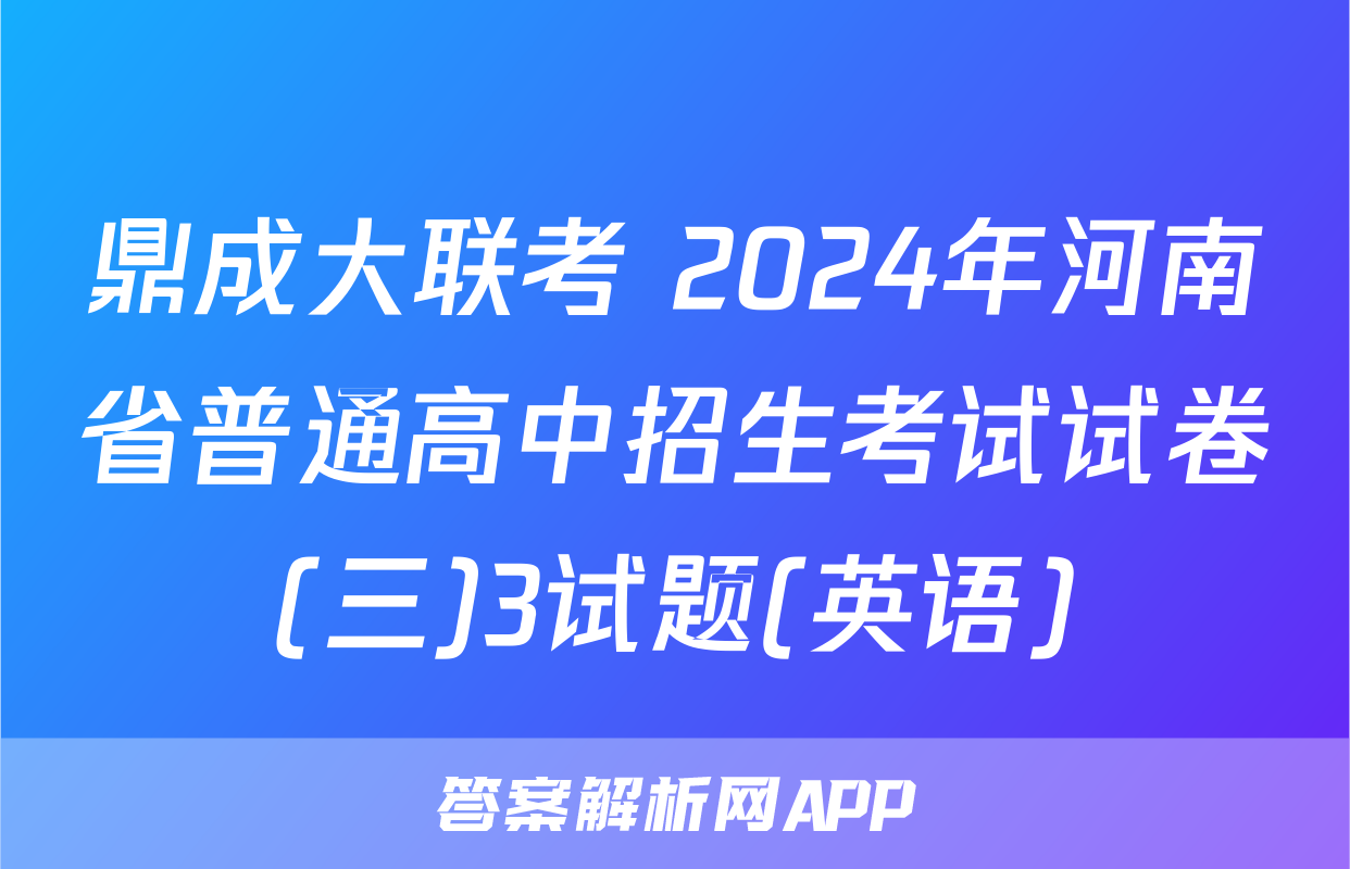 鼎成大联考 2024年河南省普通高中招生考试试卷(三)3试题(英语)
