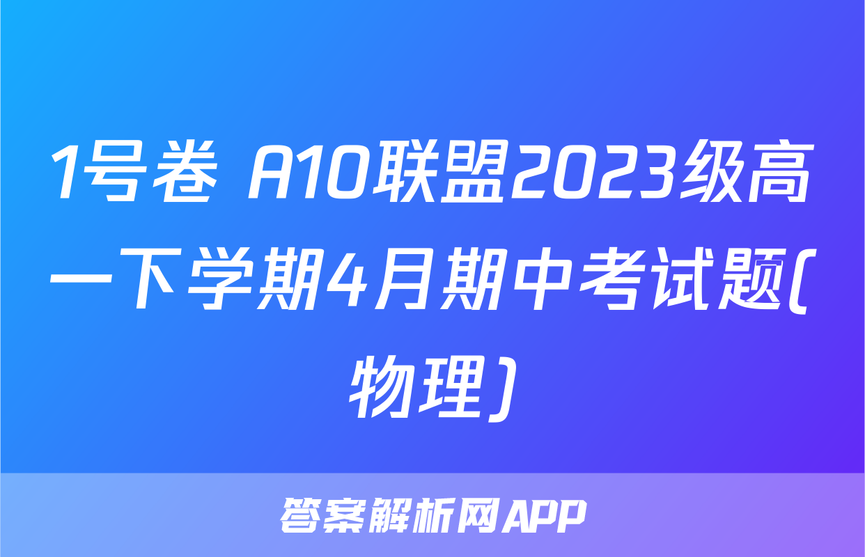 1号卷 A10联盟2023级高一下学期4月期中考试题(物理)