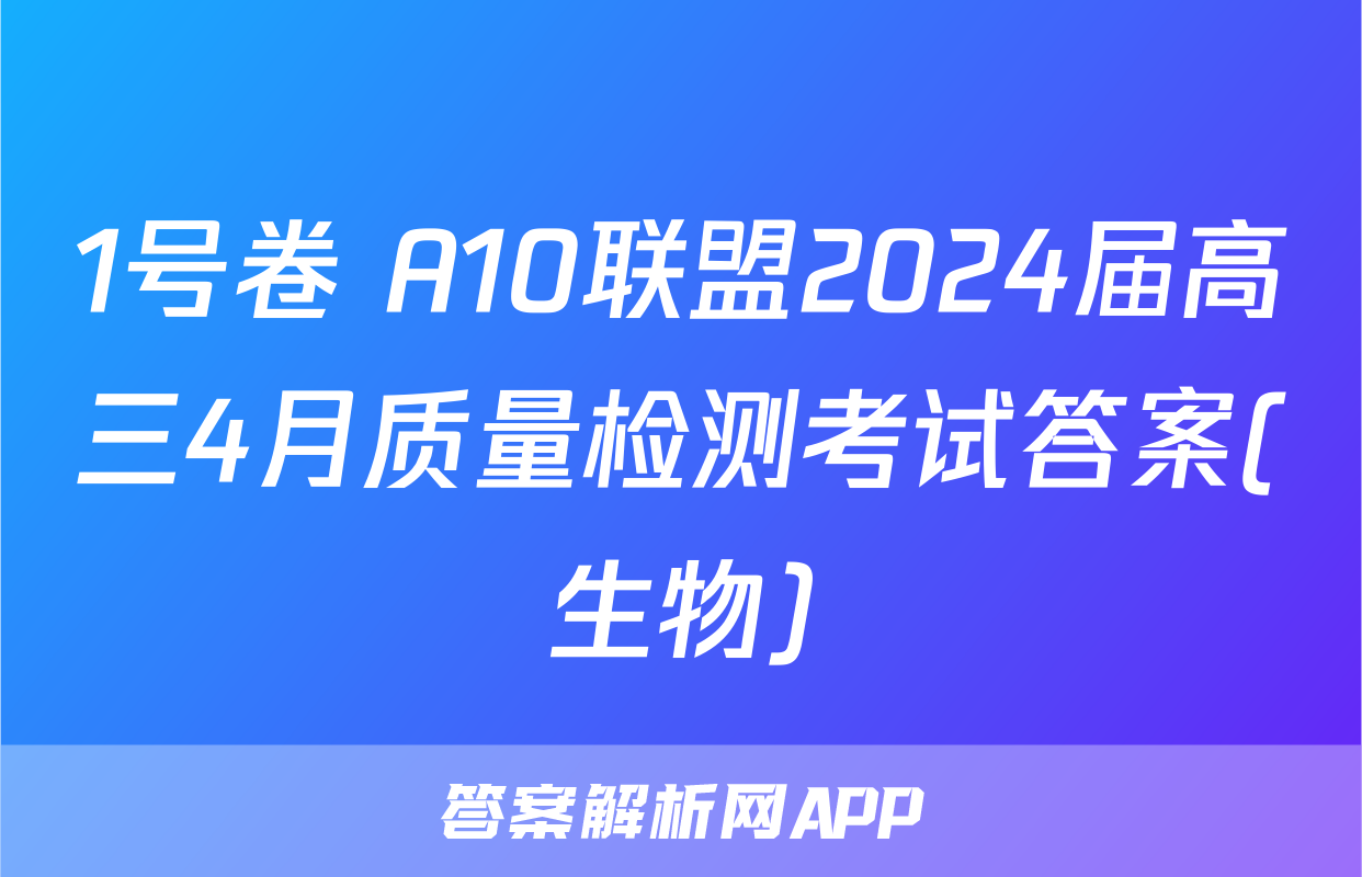 1号卷 A10联盟2024届高三4月质量检测考试答案(生物)