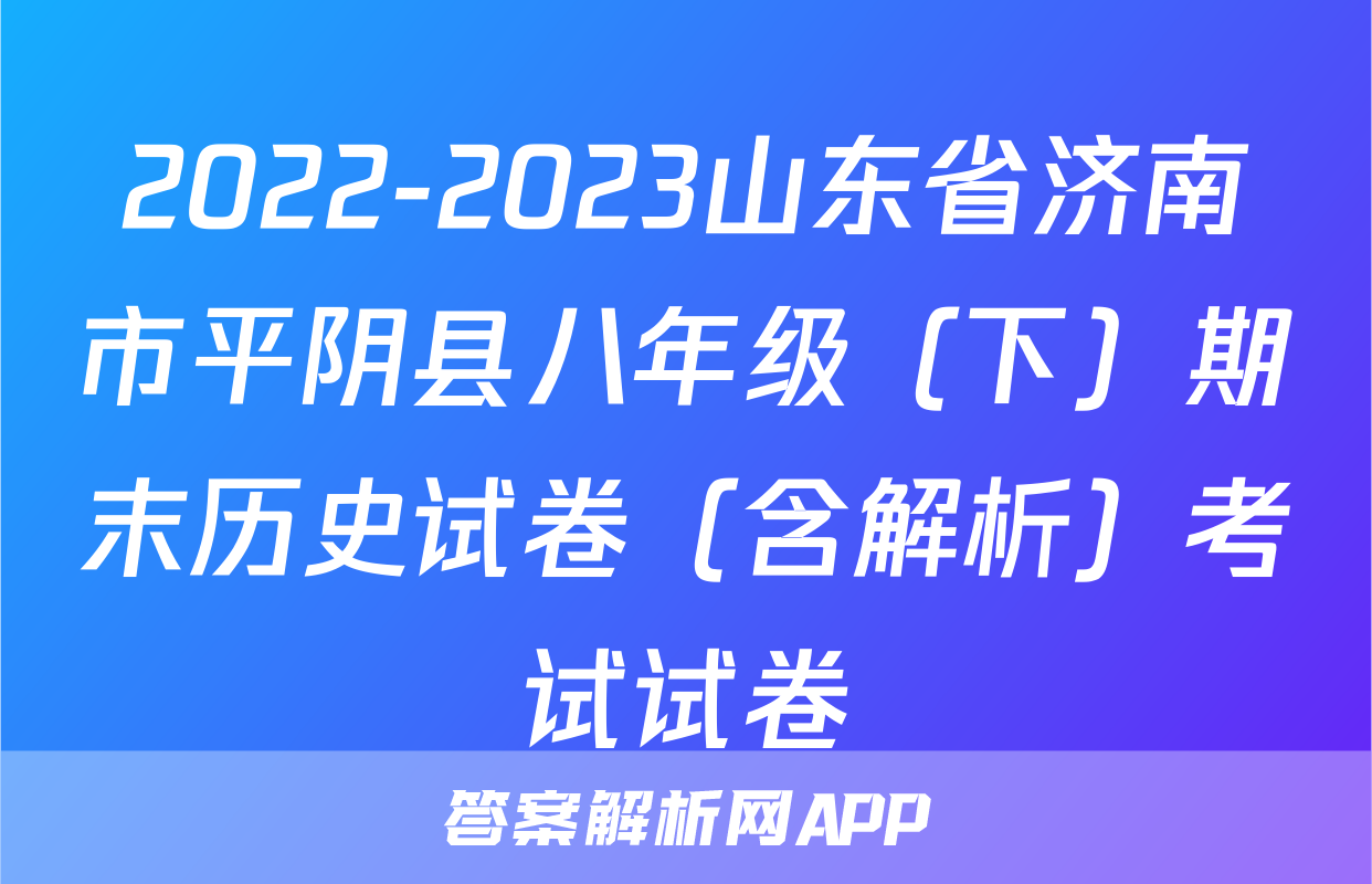 2022-2023山东省济南市平阴县八年级（下）期末历史试卷（含解析）考试试卷