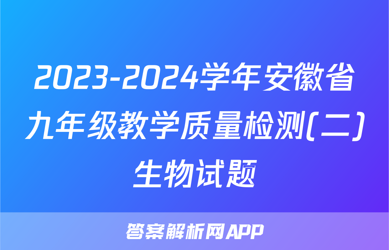 2023-2024学年安徽省九年级教学质量检测(二)生物试题