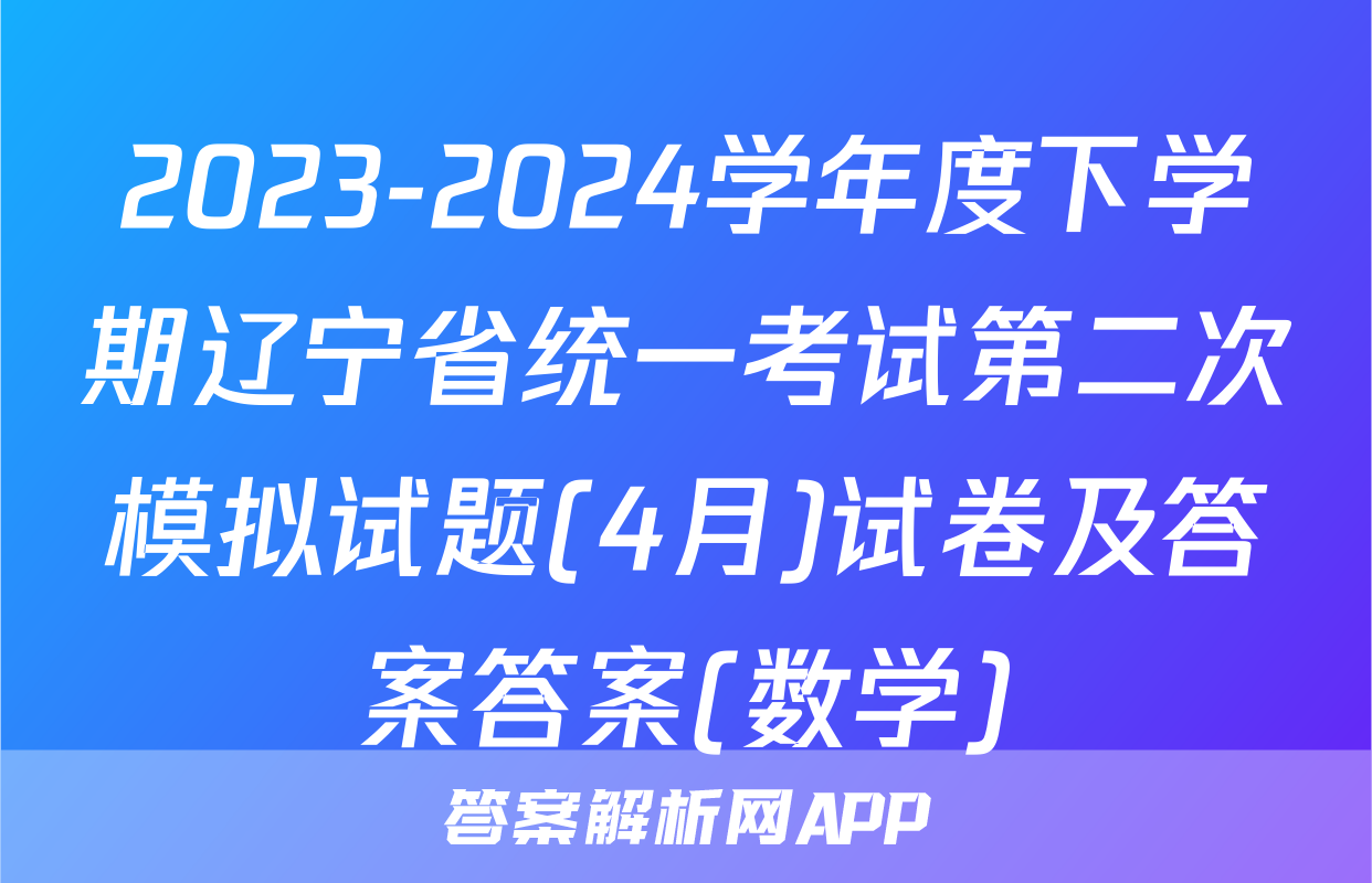 2023-2024学年度下学期辽宁省统一考试第二次模拟试题(4月)试卷及答案答案(数学)