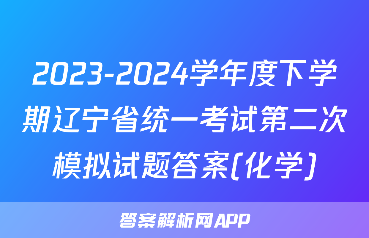 2023-2024学年度下学期辽宁省统一考试第二次模拟试题答案(化学)