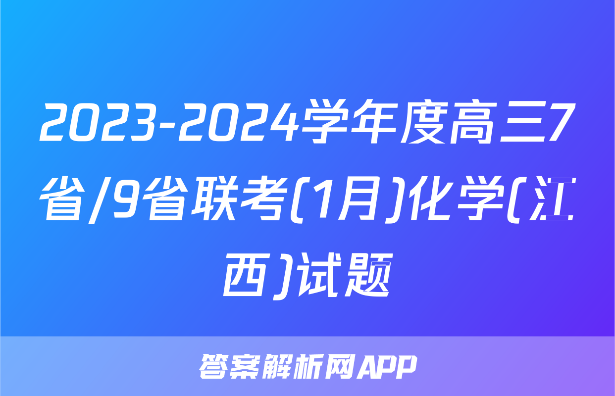 2023-2024学年度高三7省/9省联考(1月)化学(江西)试题