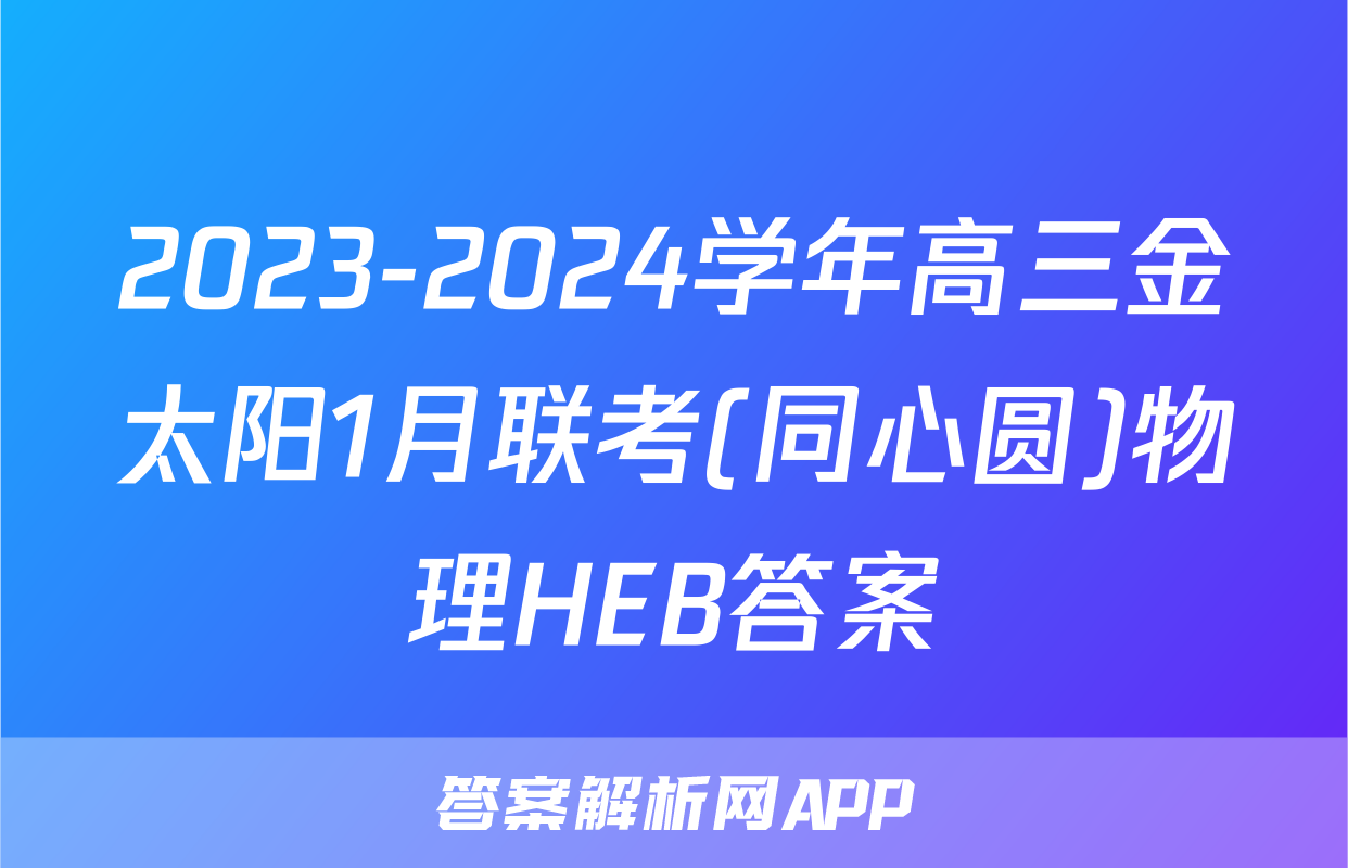 2023-2024学年高三金太阳1月联考(同心圆)物理HEB答案