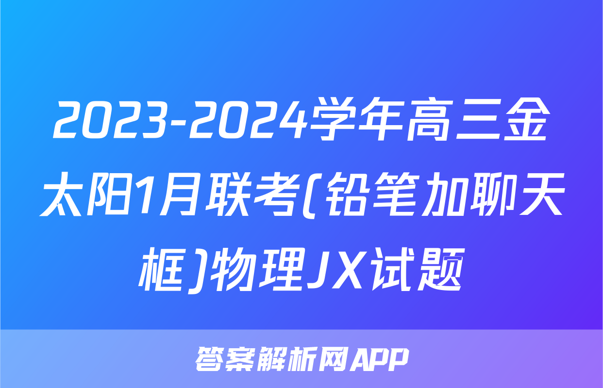 2023-2024学年高三金太阳1月联考(铅笔加聊天框)物理JX试题