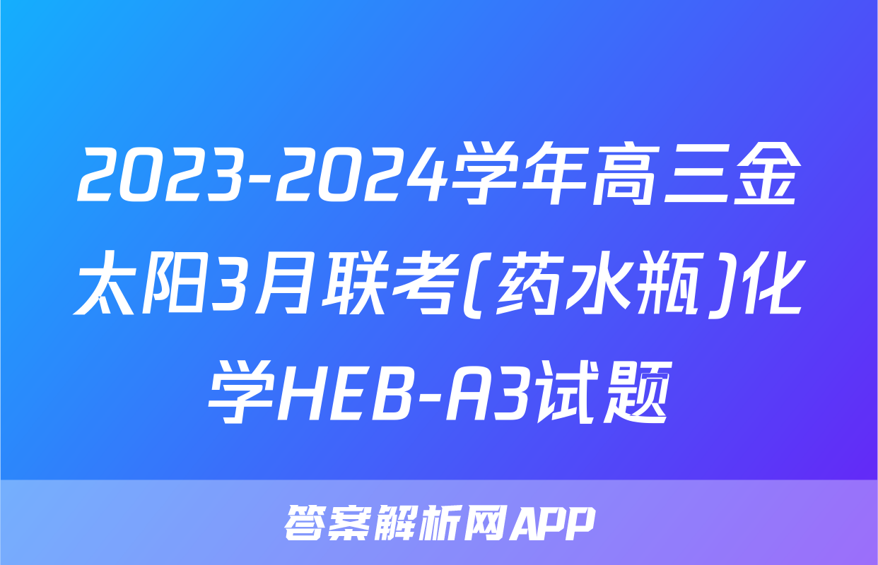 2023-2024学年高三金太阳3月联考(药水瓶)化学HEB-A3试题