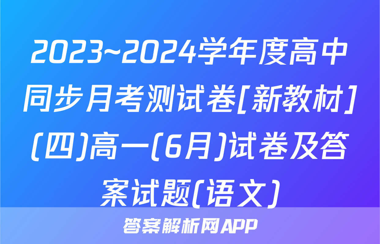 2023~2024学年度高中同步月考测试卷[新教材](四)高一(6月)试卷及答案试题(语文)