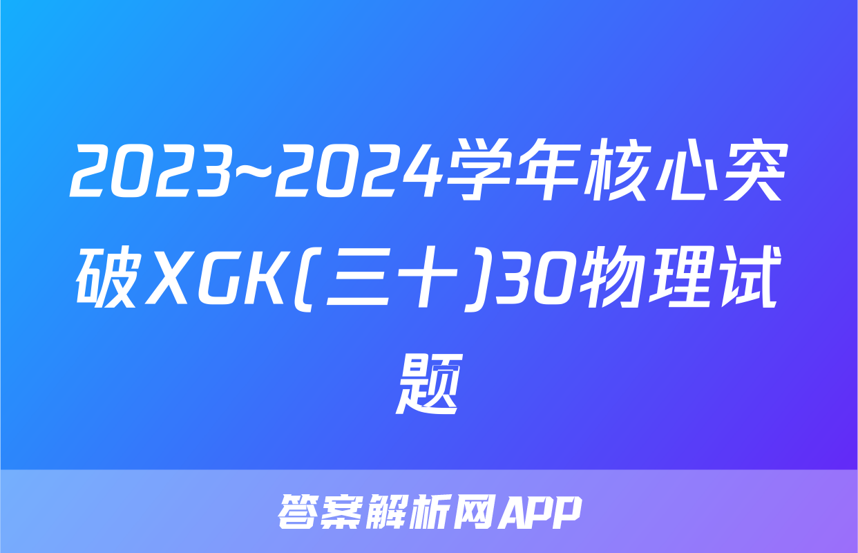 2023~2024学年核心突破XGK(三十)30物理试题