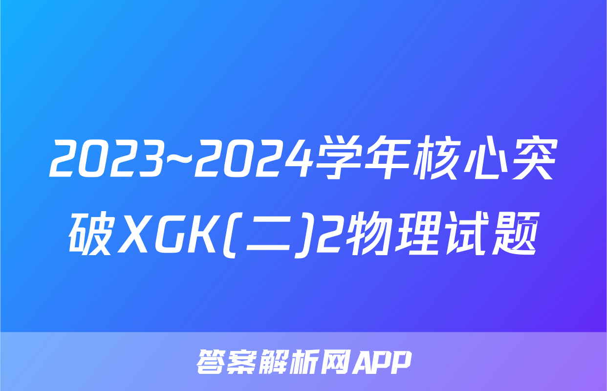 2023~2024学年核心突破XGK(二)2物理试题