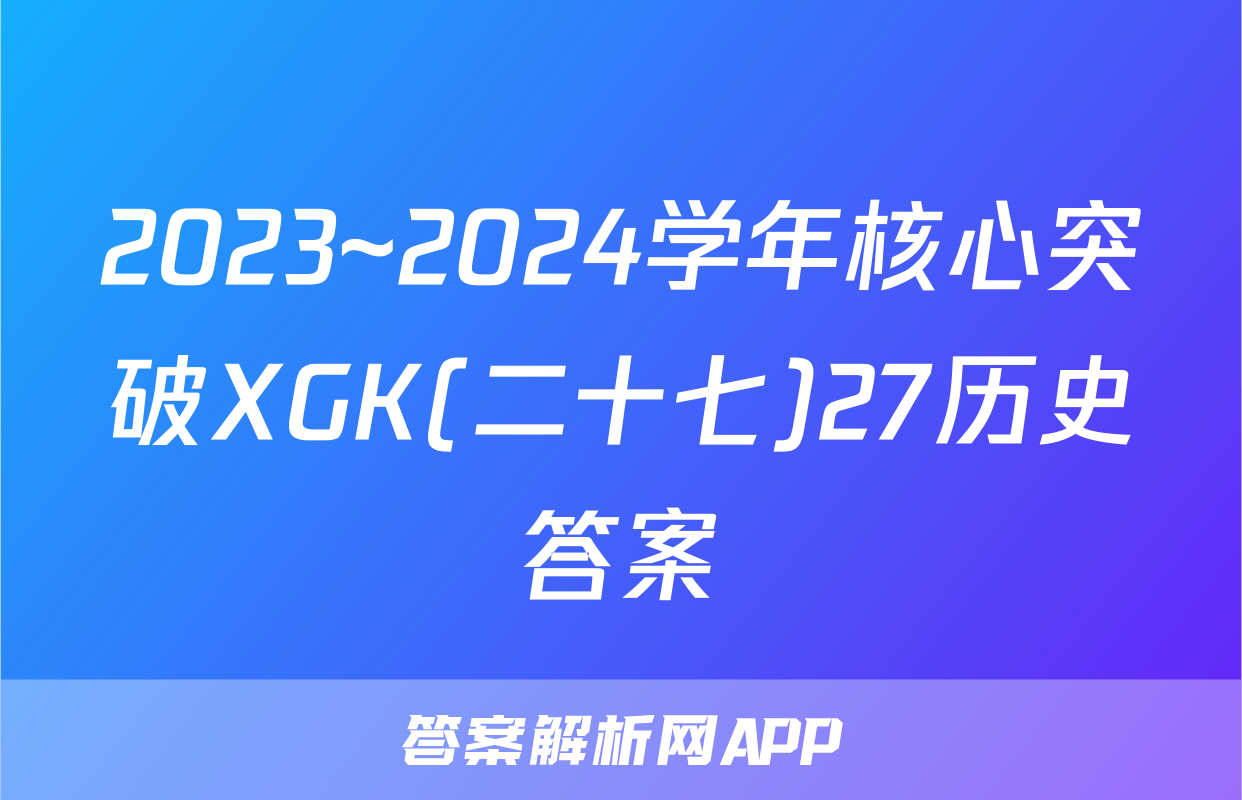 2023~2024学年核心突破XGK(二十七)27历史答案