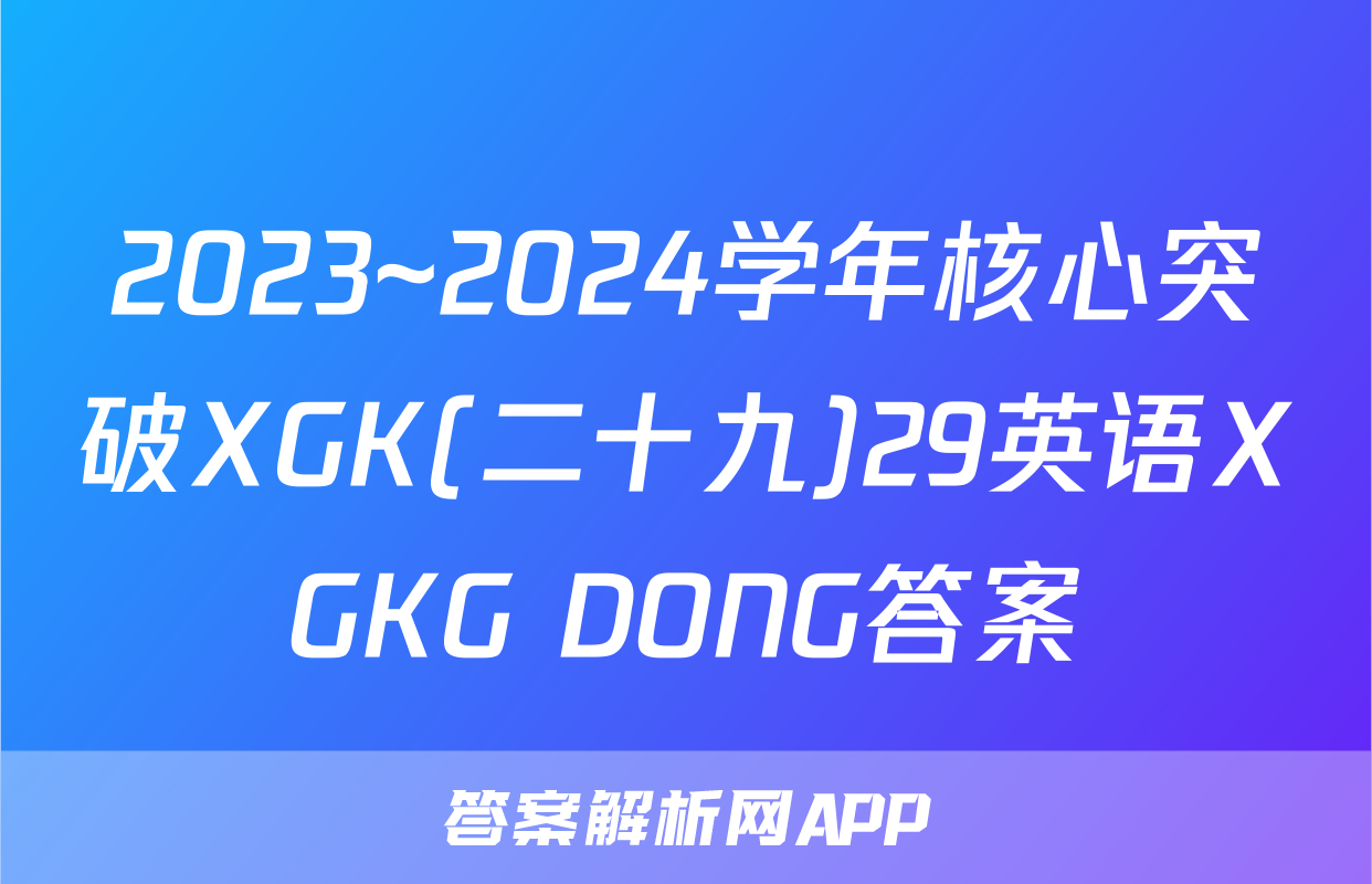 2023~2024学年核心突破XGK(二十九)29英语XGKG DONG答案