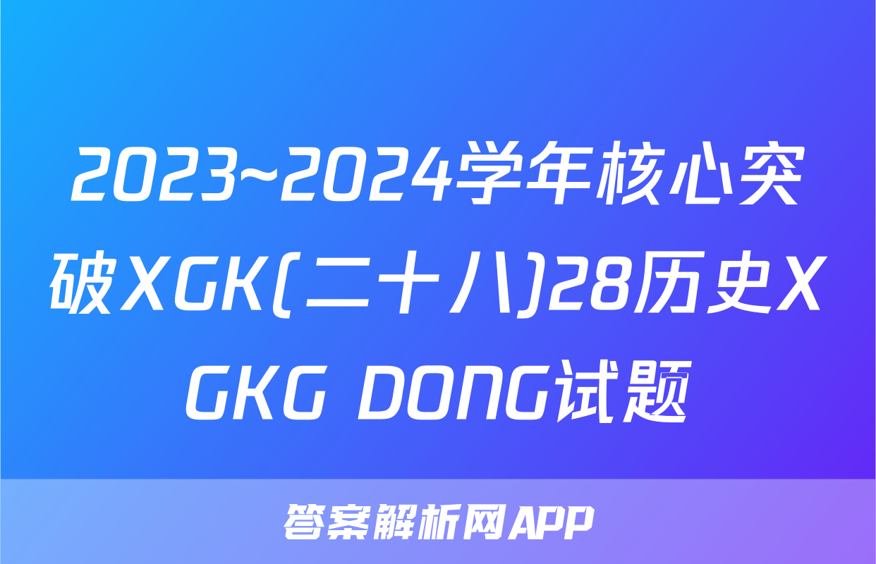 2023~2024学年核心突破XGK(二十八)28历史XGKG DONG试题