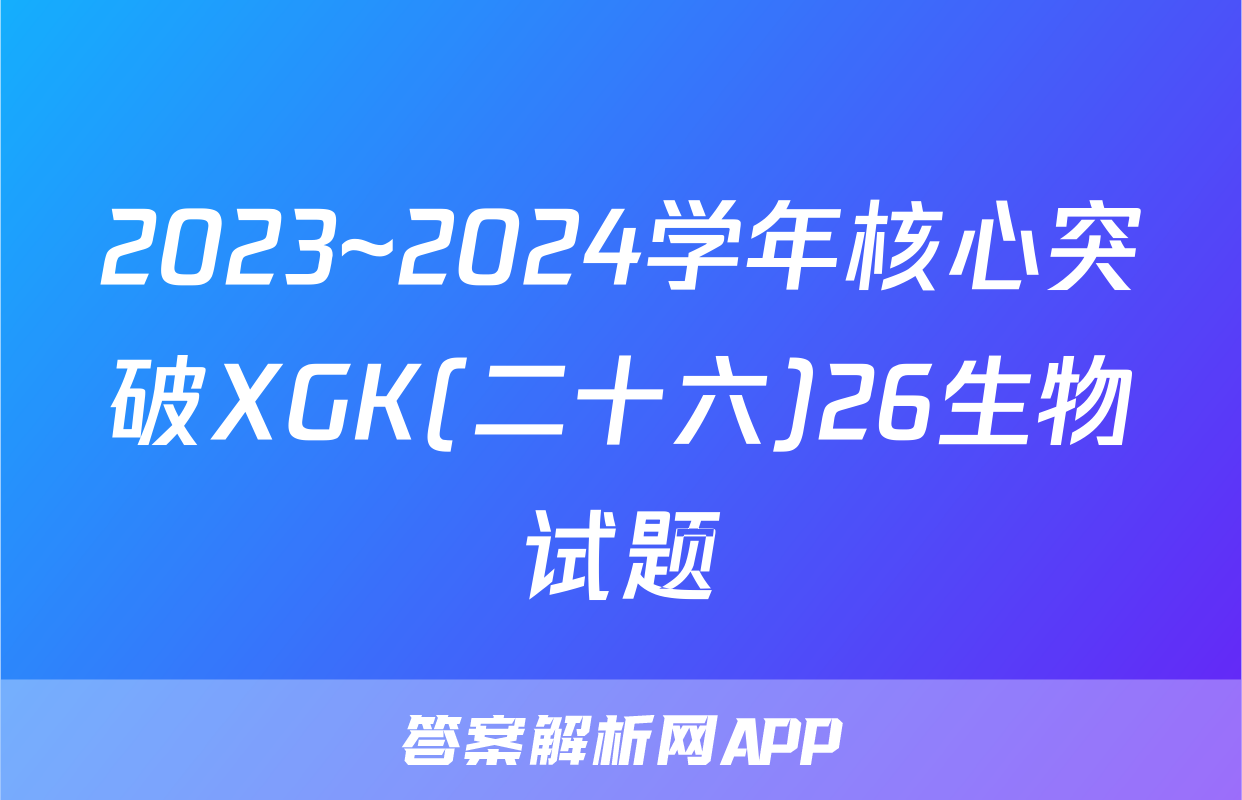 2023~2024学年核心突破XGK(二十六)26生物试题