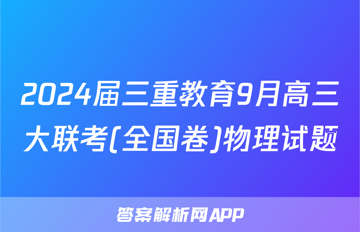 2024届三重教育9月高三大联考(全国卷)物理试题