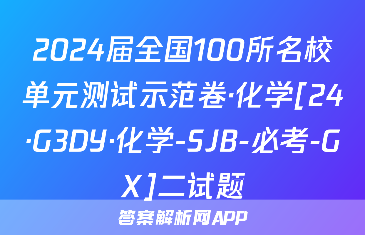 2024届全国100所名校单元测试示范卷·化学[24·G3DY·化学-SJB-必考-GX]二试题