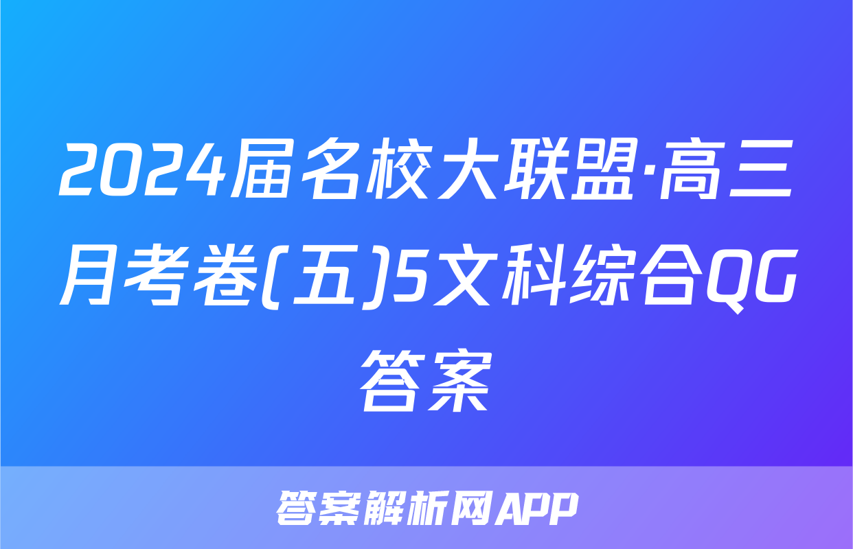 2024届名校大联盟·高三月考卷(五)5文科综合QG答案