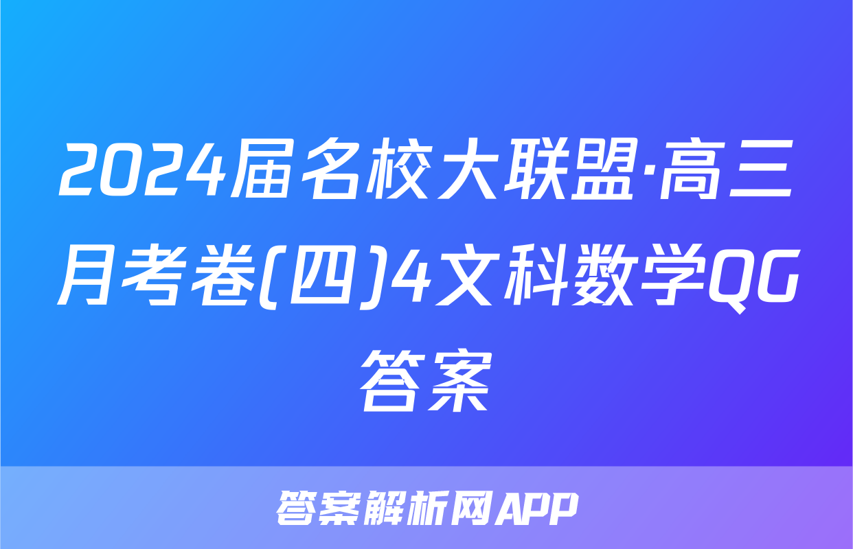 2024届名校大联盟·高三月考卷(四)4文科数学QG答案
