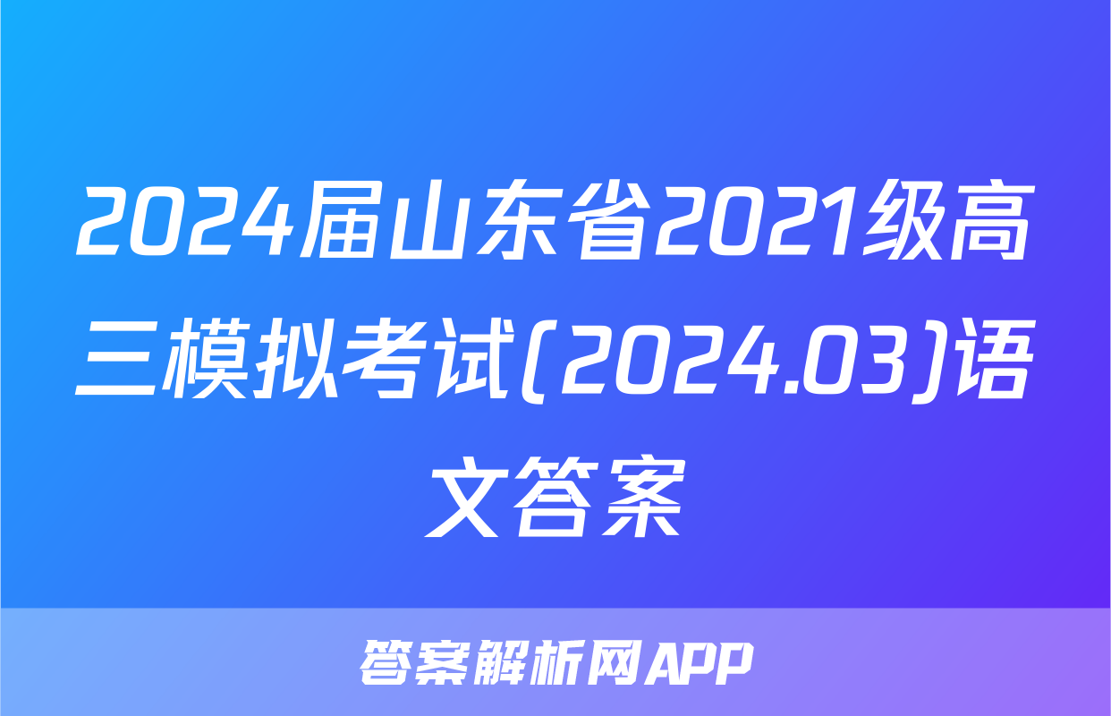 2024届山东省2021级高三模拟考试(2024.03)语文答案