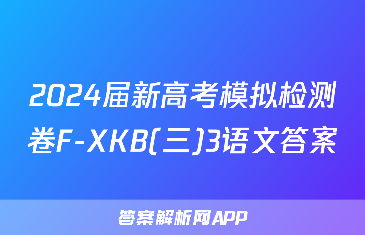 2024届新高考模拟检测卷F-XKB(三)3语文答案