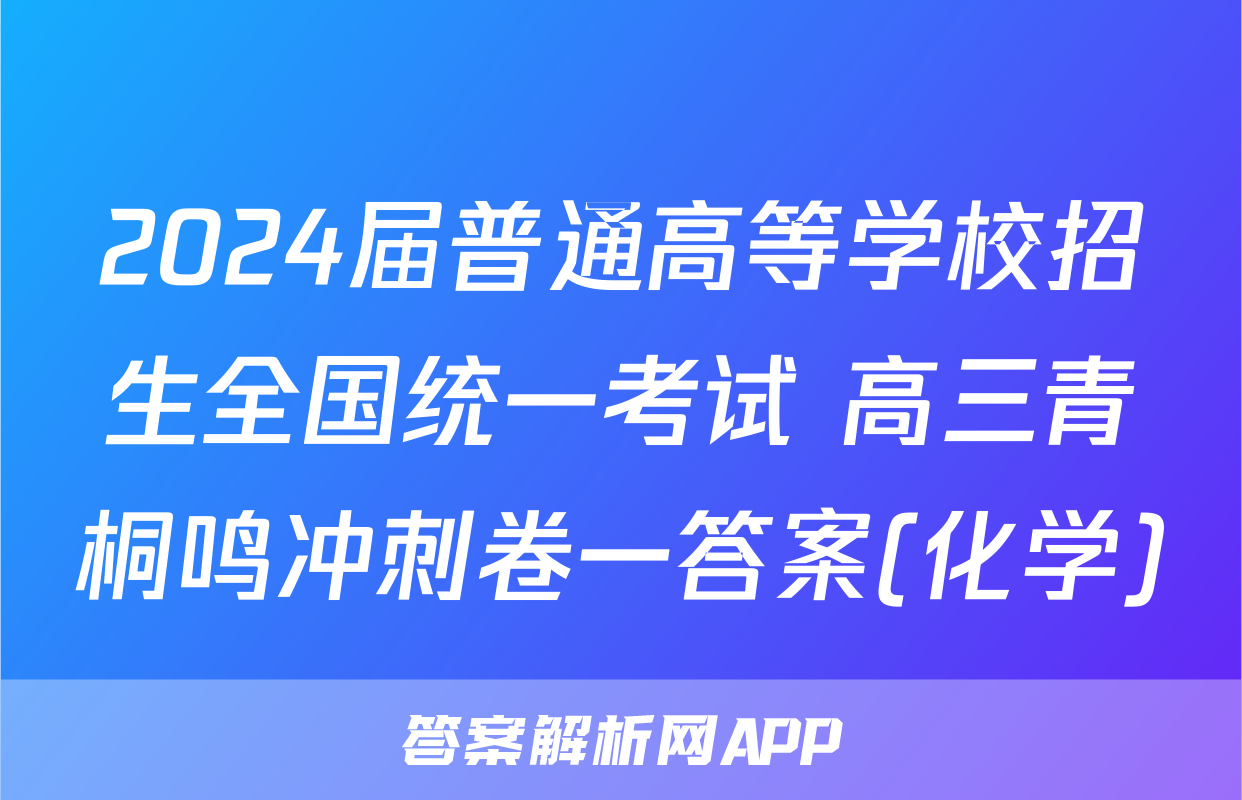 2024届普通高等学校招生全国统一考试 高三青桐鸣冲刺卷一答案(化学)