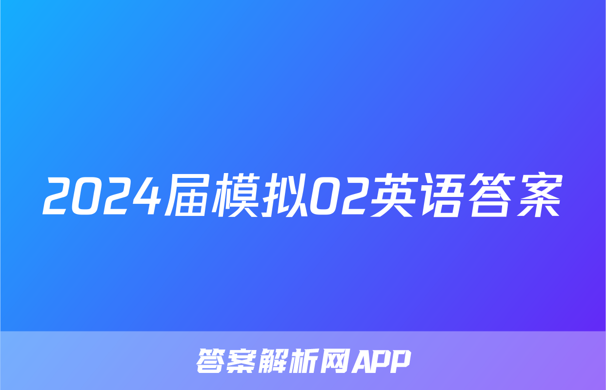 2024届模拟02英语答案