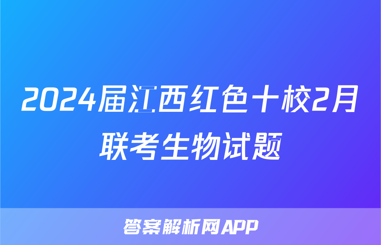 2024届江西红色十校2月联考生物试题