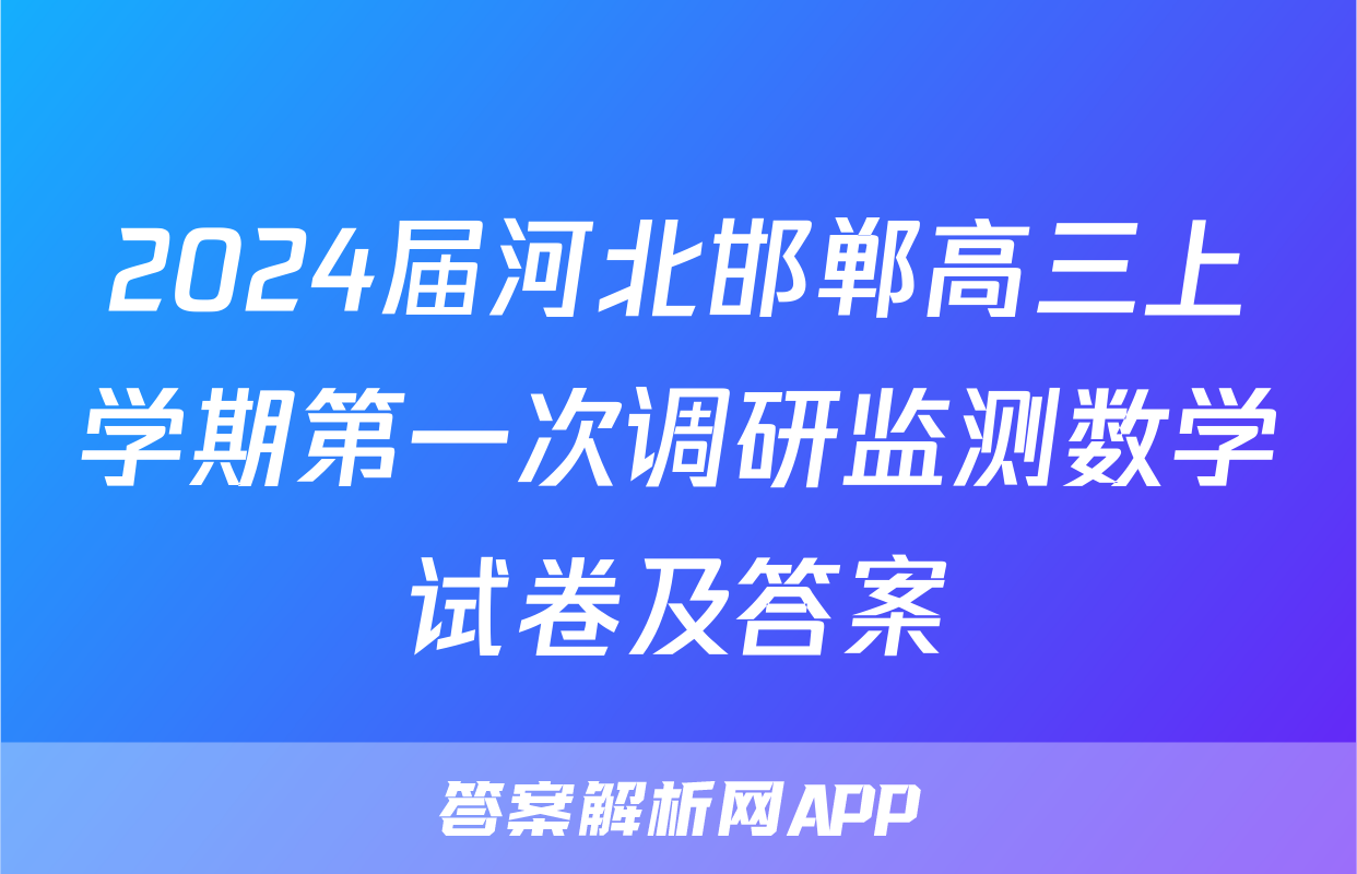 2024届河北邯郸高三上学期第一次调研监测数学试卷及答案