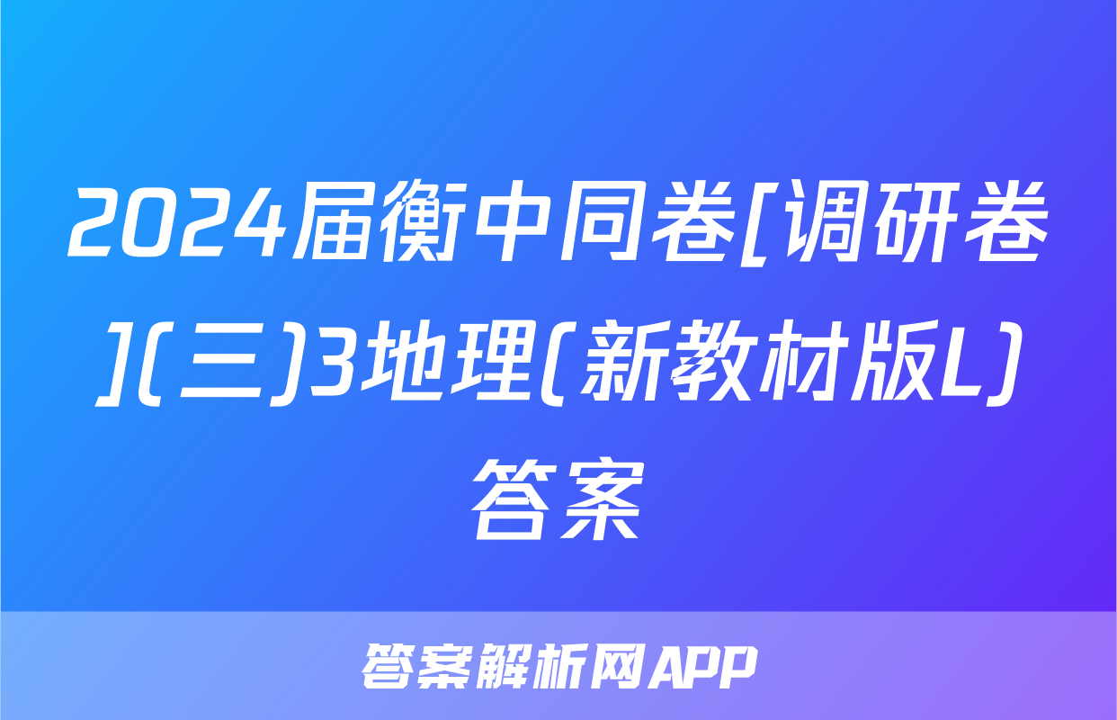 2024届衡中同卷[调研卷](三)3地理(新教材版L)答案