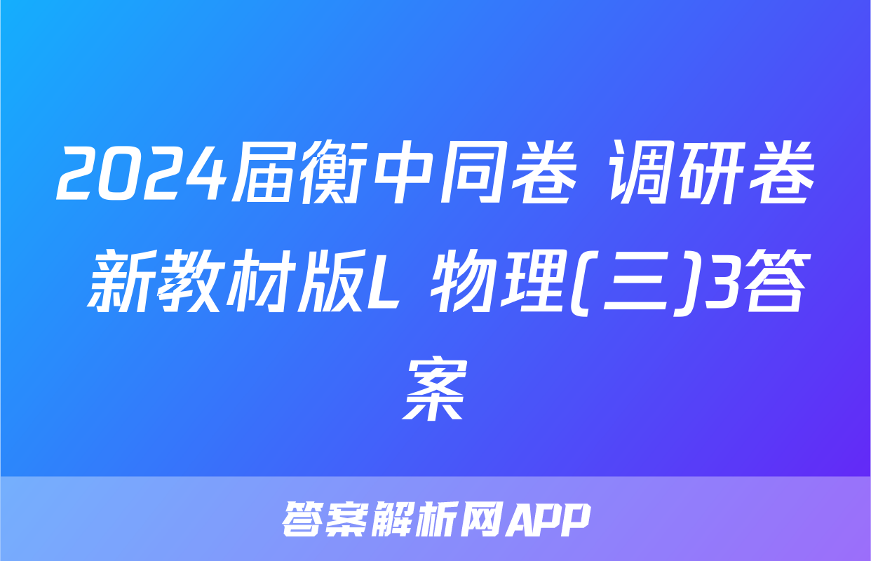 2024届衡中同卷 调研卷 新教材版L 物理(三)3答案