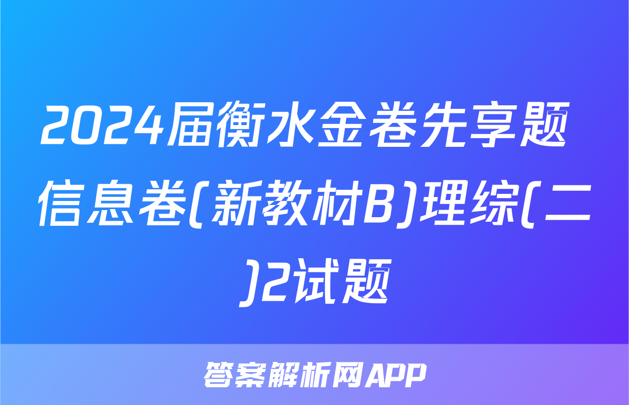 2024届衡水金卷先享题 信息卷(新教材B)理综(二)2试题
