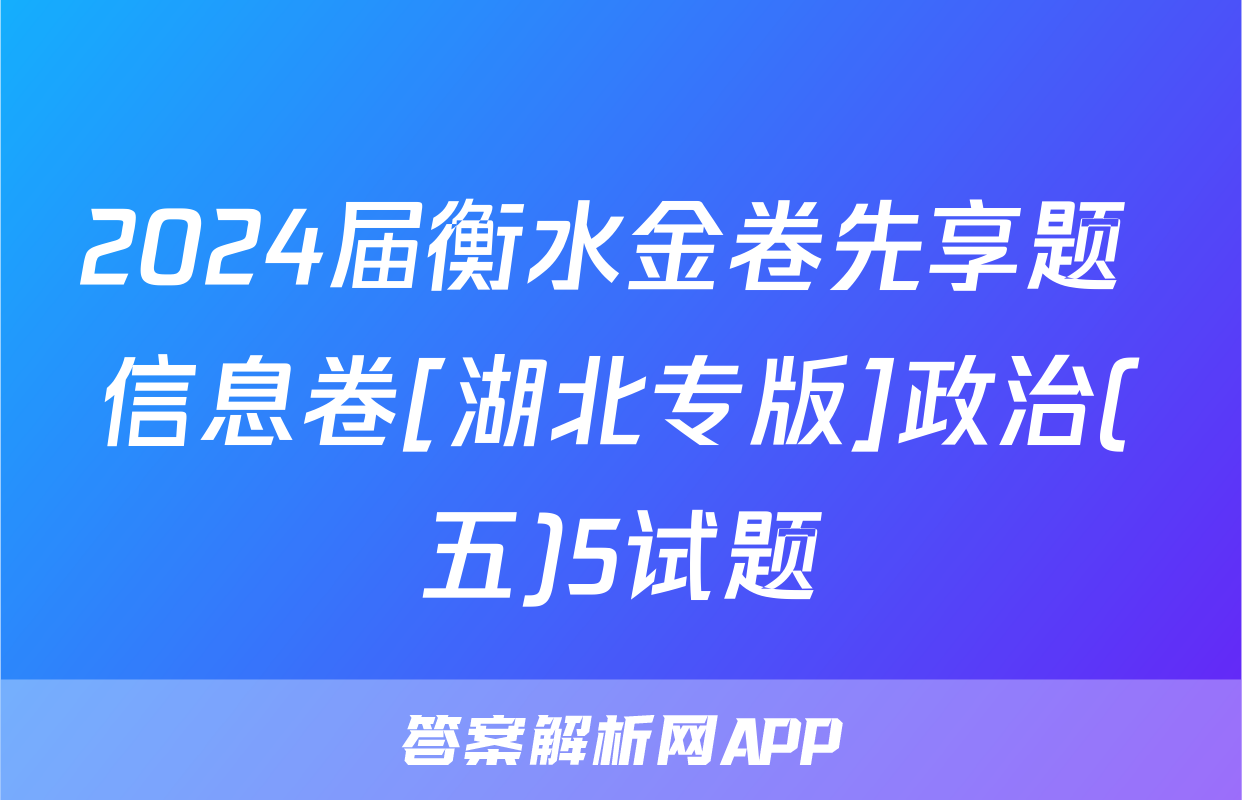 2024届衡水金卷先享题 信息卷[湖北专版]政治(五)5试题