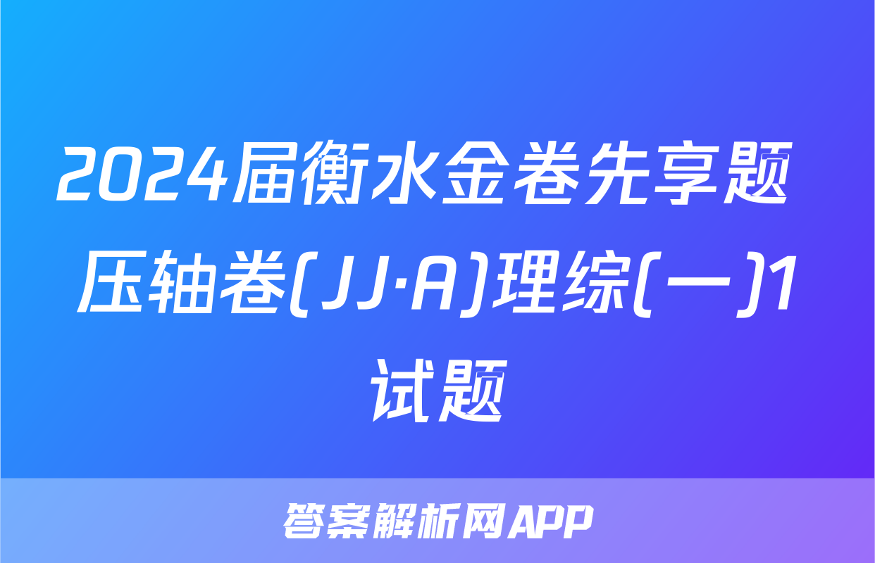 2024届衡水金卷先享题 压轴卷(JJ·A)理综(一)1试题