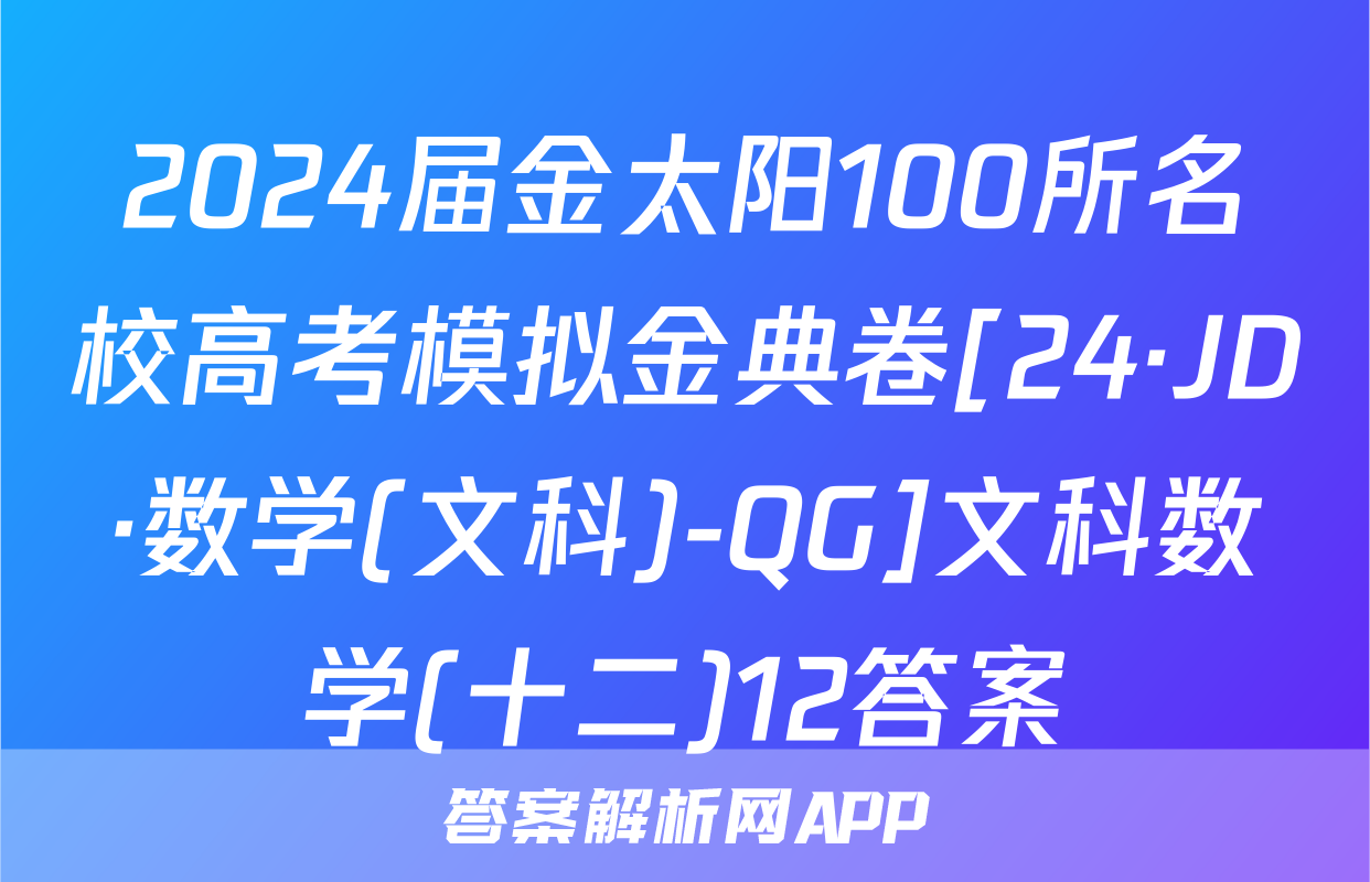 2024届金太阳100所名校高考模拟金典卷[24·JD·数学(文科)-QG]文科数学(十二)12答案