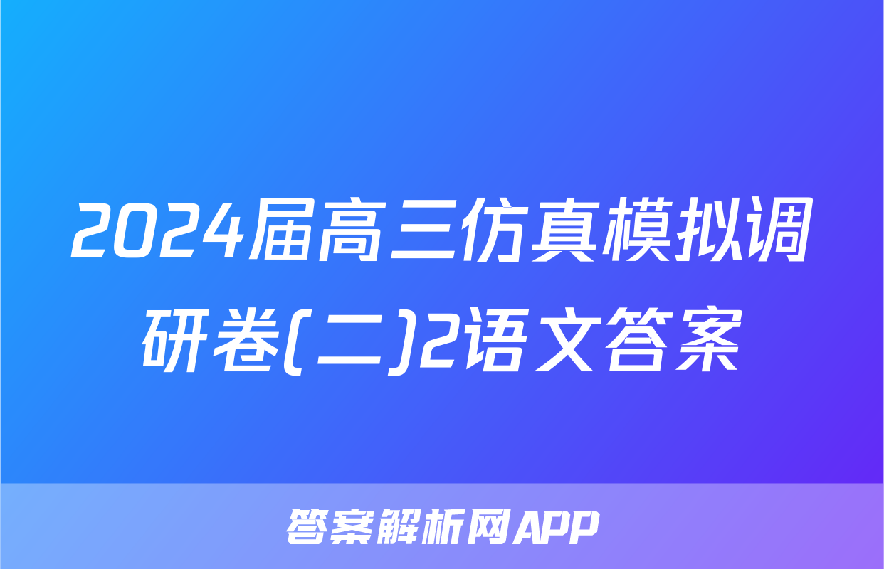 2024届高三仿真模拟调研卷(二)2语文答案