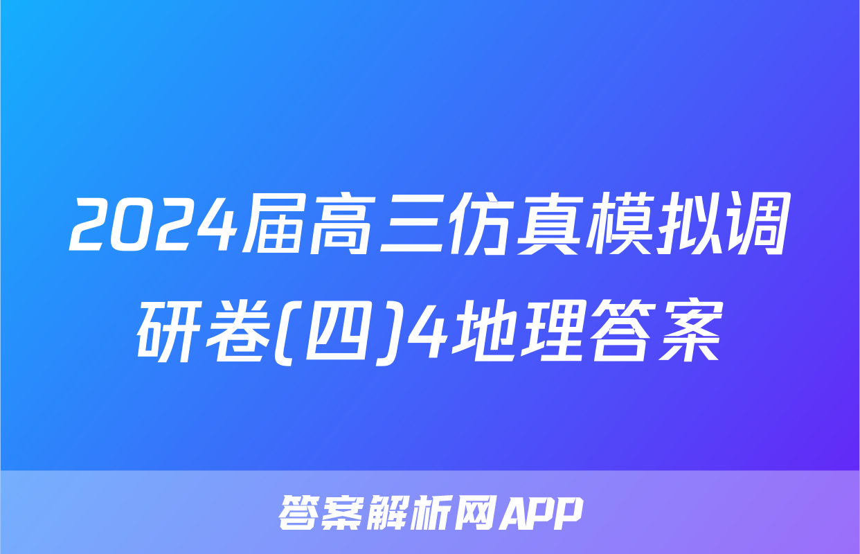 2024届高三仿真模拟调研卷(四)4地理答案