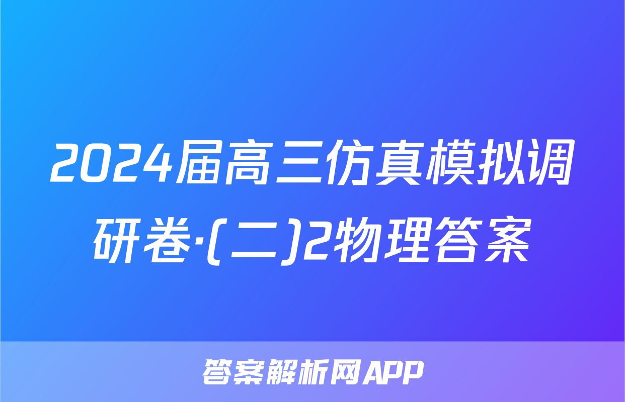 2024届高三仿真模拟调研卷·(二)2物理答案