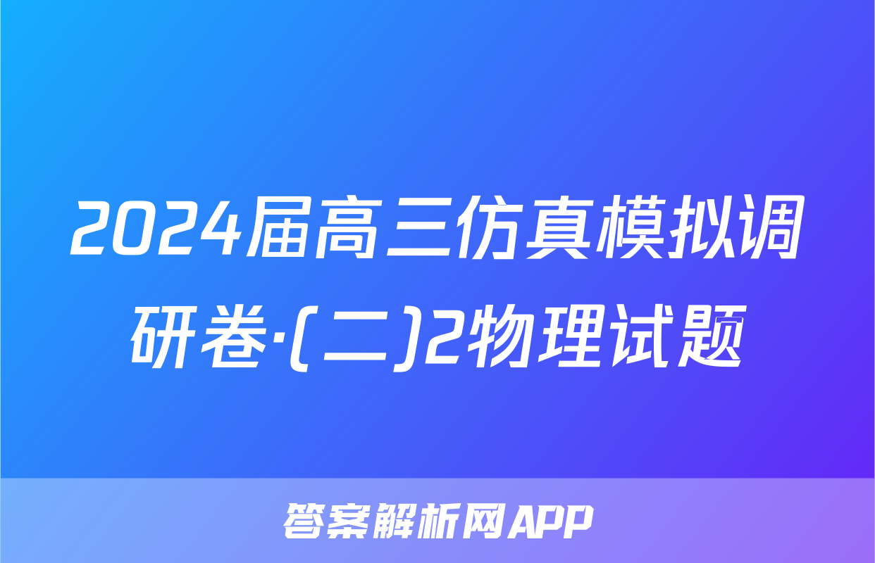2024届高三仿真模拟调研卷·(二)2物理试题