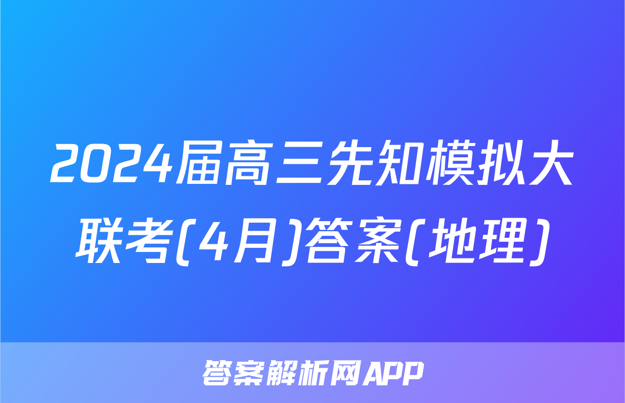 2024届高三先知模拟大联考(4月)答案(地理)