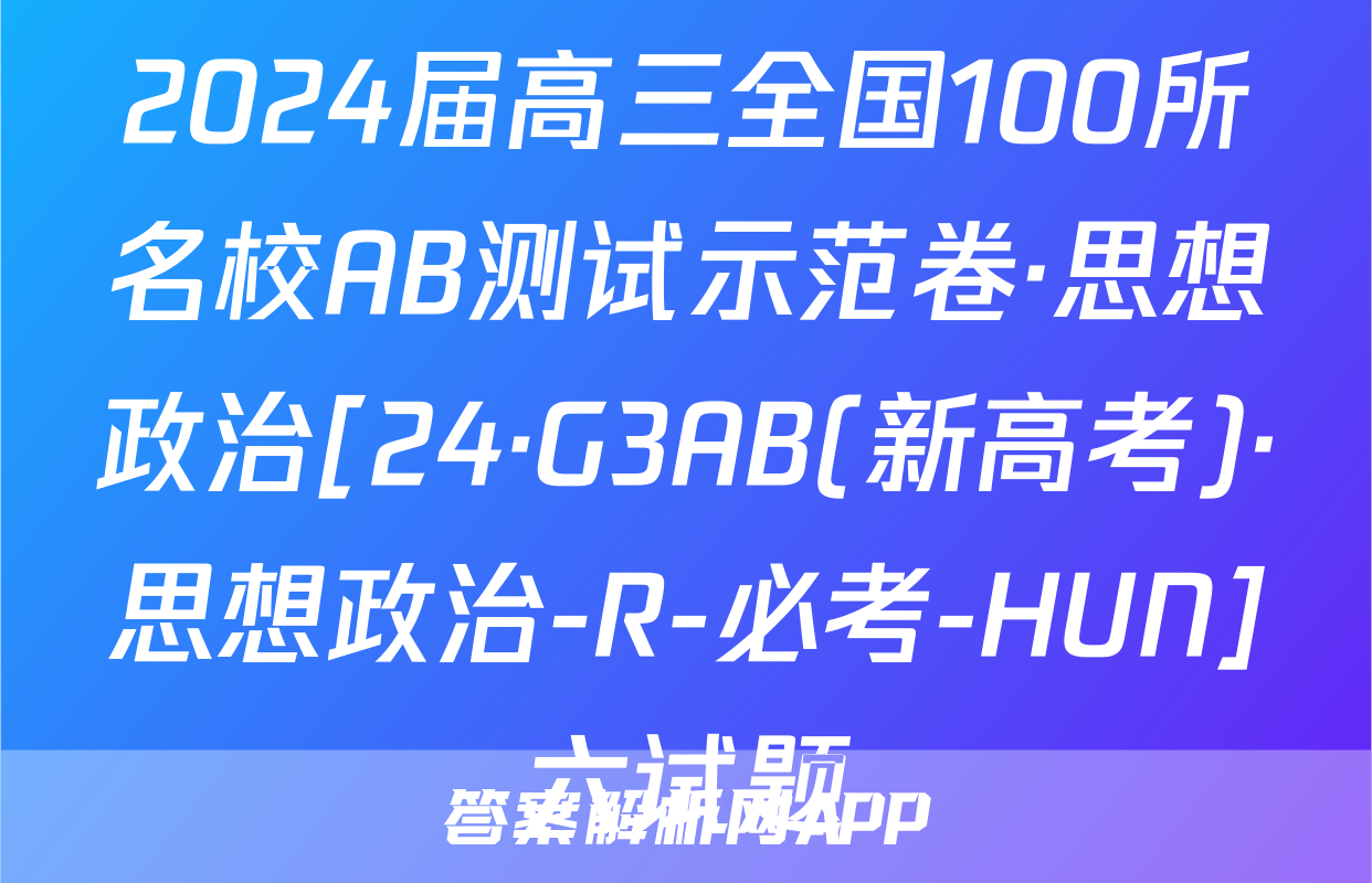 2024届高三全国100所名校AB测试示范卷·思想政治[24·G3AB(新高考)·思想政治-R-必考-HUN]六试题