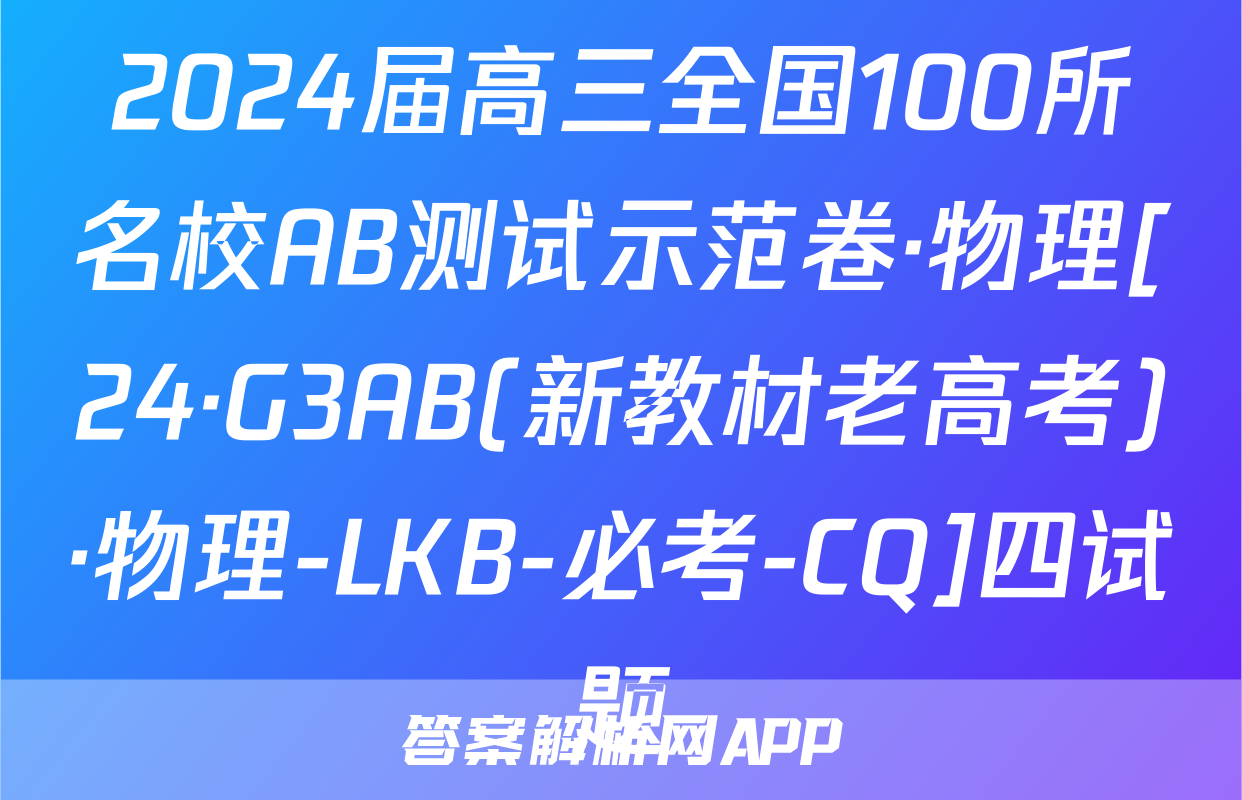 2024届高三全国100所名校AB测试示范卷·物理[24·G3AB(新教材老高考)·物理-LKB-必考-CQ]四试题